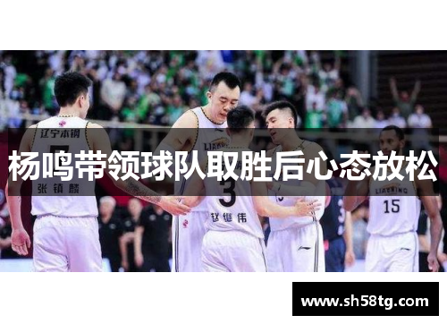 杨鸣带领球队取胜后心态放松