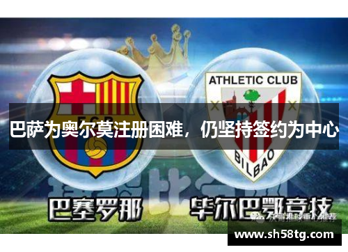 巴萨为奥尔莫注册困难，仍坚持签约为中心